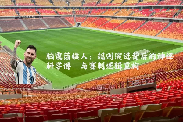 脑震荡换人：规则演进背后的神经科学博弈与赛制逻辑重构