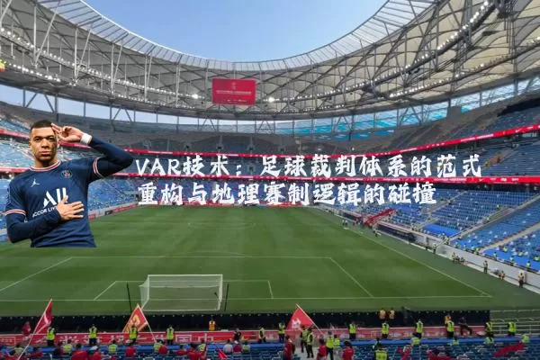 VAR技术：足球裁判体系的范式重构与地理赛制逻辑的碰撞