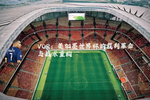 VOR:美加墨世界杯的裁判革命与战术重构